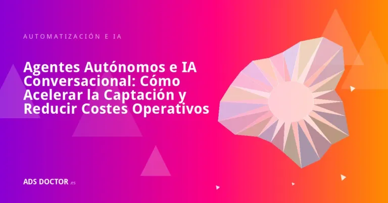 Portada del artículo: Agentes Autónomos e IA Conversacional: Cómo Acelerar la Captación y Reducir Costes Operativos